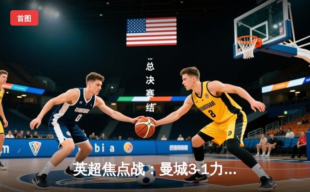 英超焦点战：曼城3-1力克阿森纳，哈兰德双响领跑射手榜