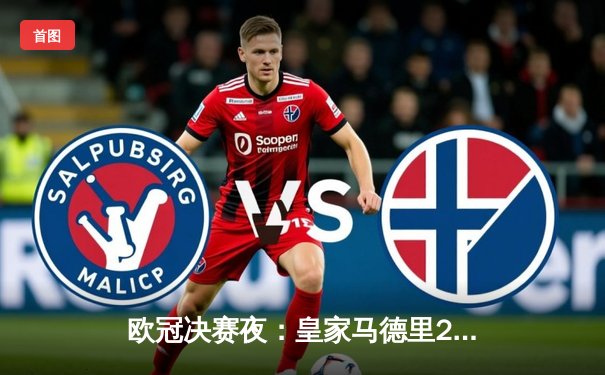 欧冠决赛夜：皇家马德里2-1力克多特蒙德，第15次捧起大耳朵杯