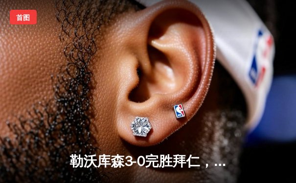 勒沃库森3-0完胜拜仁，阿隆索战术完胜图赫尔，德甲争冠格局生变