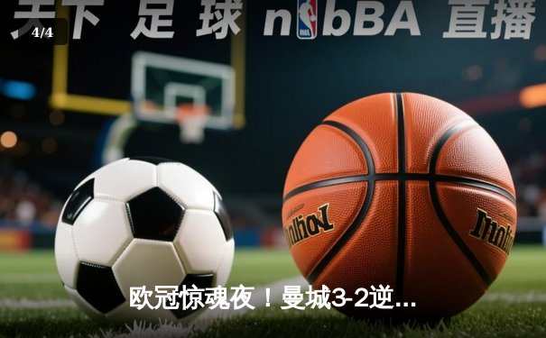 欧冠惊魂夜！曼城3-2逆转拜仁，哈兰德双响创纪录 - 4