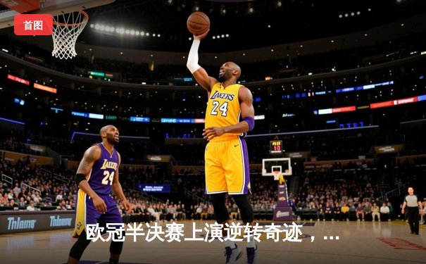 欧冠半决赛上演逆转奇迹，皇家马德里绝杀拜仁慕尼黑挺进决赛