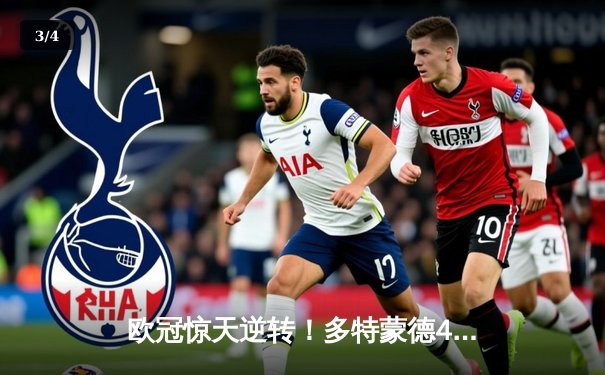 欧冠惊天逆转！多特蒙德4-2淘汰巴黎，桑乔独造三球闪耀威斯特法伦 - 3